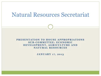 Natural Resources Secretariat  P R E S E N T A T I O N  T O  H O U S E  A P P R O P R I A T I O N S