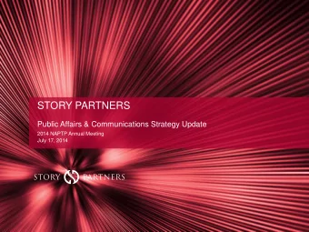 STORY PARTNERS  Public Affairs &amp; Communications Strategy Update  2014 NAPTP Annual Meeting