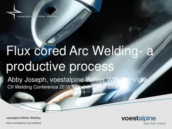 Flux cored Arc Welding- a  productive process  Abby Joseph, voestalpine Bohler Welding India  CII