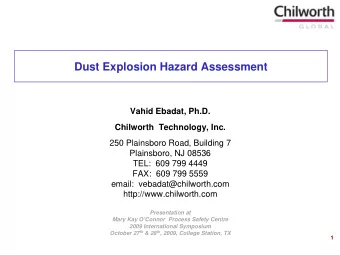 Dust Explosion Hazard Assessment  Vahid Ebadat, Ph.D.  Chilworth  Technology, Inc.  250 Plainsboro