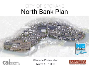 North Bank Plan  Charrette Presentation  March 5 - 7, 2019  Contents  Project Process