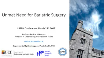 Unmet Need for Bariatric Surgery IrSPEN Conference, March 28 th 2017  Professor Patricia  M Kearney