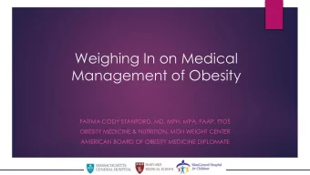 Management of Obesity  FATIMA CODY STANFORD, MD, MPH, MPA, FAAP, FTOS  OBESITY MEDICINE &amp;
