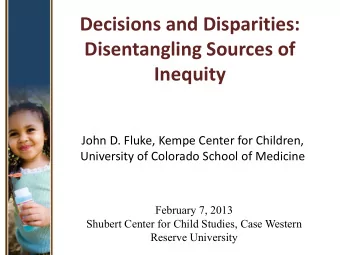 Decisions and Disparities:  Disentangling Sources of  Inequity  John D. Fluke, Kempe Center for