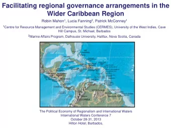 Wider Caribbean Region Robin Mahon 1 , Lucia Fanning 2 , Patrick McConney 1 1 Centre for Resource
