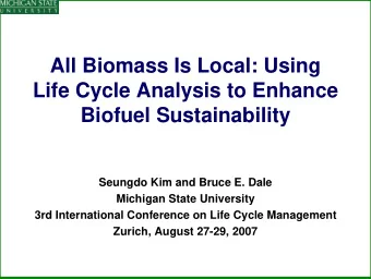 All Biomass Is Local: Using  Life Cycle Analysis to Enhance  Biofuel Sustainability  Seungdo Kim