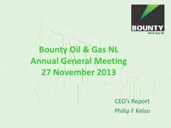 Bounty Oil &amp; Gas NL  Annual General Meeting  27 November 2013  CEOs Report  Philip F Kelso