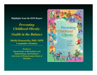 Preventing  Childhood Obesity: H ealth in the Balance  Shiriki Kumanyika, PhD, MPH  Committee