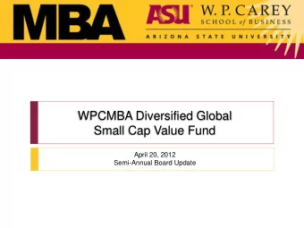WPCMBA Diversified Global  Small Cap Value Fund  April 20, 2012  Semi-Annual Board Update  Agenda