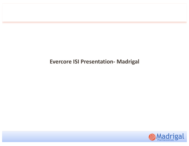 evercore isi presentation madrigal forward looking