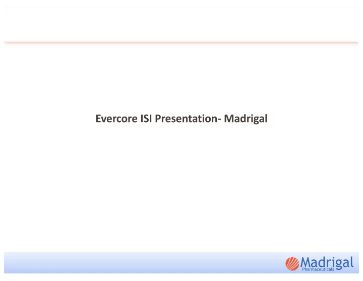 evercore isi presentation madrigal forward looking