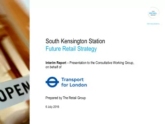 South Kensington Station  Future Retail Strategy Interim Report  Presentation to the