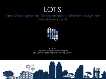 LOTIS  Land Overlayed on Transportation Information System  Official Release | 1.15.20  PJ Smith