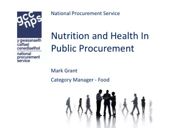 Nutrition and Health In  Public Procurement  Mark Grant  Category Manager - Food  Introduction to