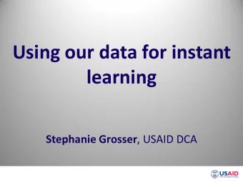 Using our data for instant  learning Stephanie Grosser , USAID DCA  Development Credit Authority
