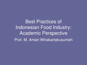 Best Practices of  Indonesian Food Industry:  Academic Perspective  Prof. M. Aman WIrakartakusumah