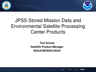 JPSS Stored Mission Data and  Environmental Satellite Processing  Center Products  Tom Schott
