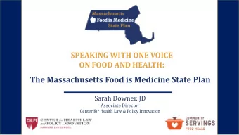 The Massachusetts Food is Medicine State Plan  Sarah Downer, JD  Associate Director  Center for