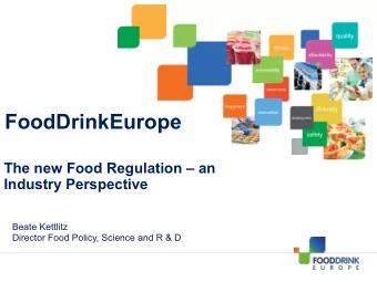 FoodDrinkEurope  The new Food Regulation  an  Industry Perspective  Beate Kettlitz  Director