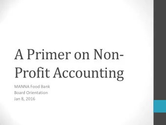 A Primer on Non-  Profit Accounting  MANNA Food Bank  Board Orientation  Jan 8, 2016  Some things