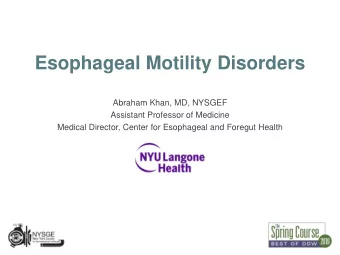 Esophageal Motility Disorders  Abraham Khan, MD, NYSGEF  Assistant Professor of Medicine  Medical