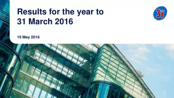 Results for the year to  31 March 2016  19 May 2016  2016 was another strong year for 3i and built