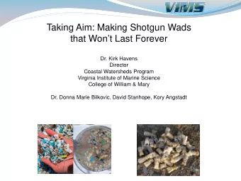 Taking Aim: Making Shotgun Wads  that Wont Last Forever  Dr. Kirk Havens  Director  Coastal