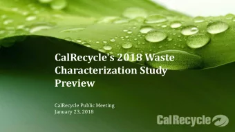Preview  CalRecycle Public Meeting  January 23, 2018  Two Topics Today  1. Preview of 2018 study