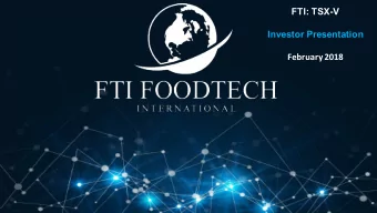 FTI: TSX-V  Investor Presentation  February 2018  Forward Looking Statements  This presentation