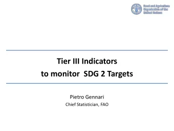 Tier III Indicators  to monitor  SDG 2 Targets  Pietro Gennari  Chief Statistician, FAO  SDG Target