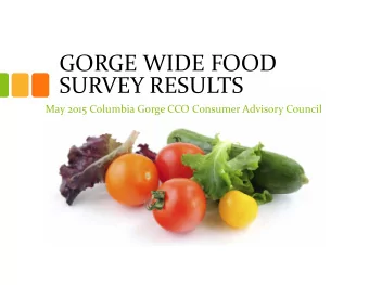 GORGE WIDE FOOD SURVEY RESULTS May 2015 Columbia Gorge CCO Consumer Advisory Council Who was