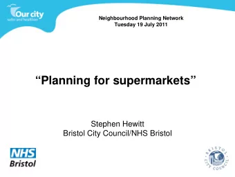 Planning for supermarkets  Stephen Hewitt  Bristol City Council/NHS Bristol  The Food Agenda