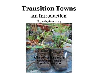 Transition Towns  An Introduction  Uppsala, June 2013  Claudia French  Omstllning Uppsala