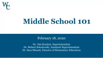 Middle School 101  February 18, 2020  Dr. Jim Scanlon, Superintendent  Dr. Robert Sokolowski,