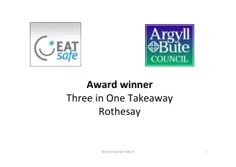Award winner  Three in One Takeaway  Rothesay  Richard Gorman 5/8/14  1  What is the Eatsafe Award