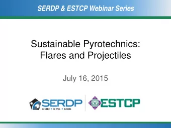 Sustainable Pyrotechnics:  Flares and Projectiles  July 16, 2015  SERDP &amp; ESTCP Webinar Series