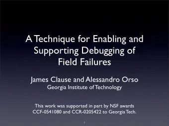 A Technique for Enabling and  Supporting Debugging of  Field Failures  James Clause and Alessandro