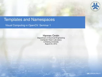 Templates and Namespaces  Visual Computing in OpenCV: Seminar 1  Hannes Ovrn  Department of