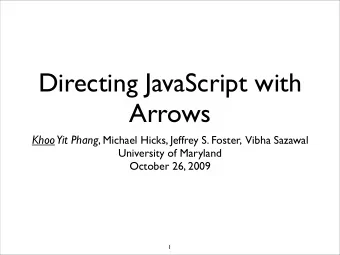 Directing JavaScript with  Arrows  Khoo Yit Phang , Michael Hicks, Jeffrey S. Foster,  Vibha