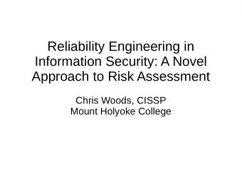 Reliability Engineering in  Information Security: A Novel  Approach to Risk Assessment  Chris