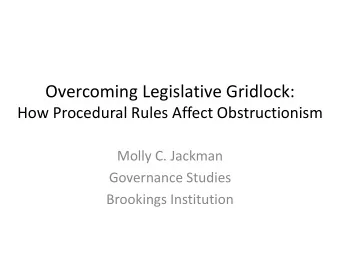 Overcoming Legislative Gridlock:  How Procedural Rules Affect Obstructionism  Molly C. Jackman