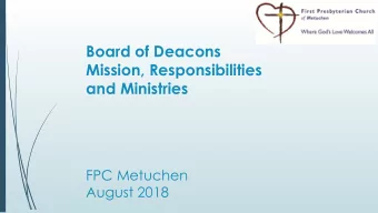 Board of Deacons  Mission, Responsibilities  and Ministries  FPC Metuchen  August 2018  The 2018-19