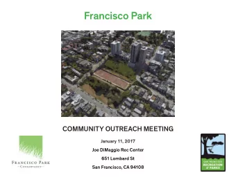 Francisco Park  COMMUNITY OUTREACH MEETING  January 11, 2017  Joe DiMaggio Rec Center  651 Lombard