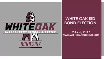 WHITE OAK ISD  BOND ELECTION  MAY 6, 2017  WWW.WHITEOAKISDBOND.COM  The White Oak ISD Board of