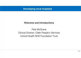 Developing local hospitals  Welcome and Introductions  Pete McGrane  Clinical Director, Older