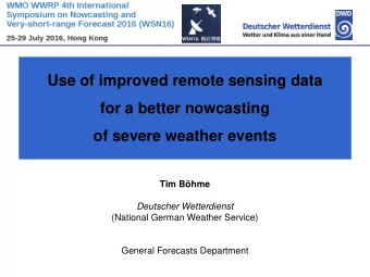 Use of improved remote sensing data  for a better nowcasting  of severe weather events  Tim Bhme