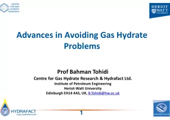 Advances in Avoiding Gas Hydrate  Problems Prof Bahman Tohidi Centre for Gas Hydrate Research &amp;