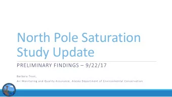 North Pole Saturation  Study Update  PRELIMINARY FINDINGS  9/22/17  Barbara Trost,  Air