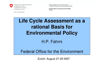Life Cycle Assessment as a  rational Basis for  Environmental Policy  H.P. Fahrni  Federal Office