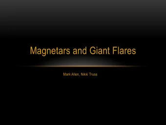 Magnetars and Giant Flares  Mark Allen, Nikki Truss  Introduction  First hypothesized to explain